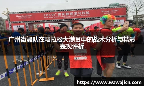 广州街舞队在马拉松大满贯中的战术分析与精彩表现评析